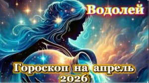 Водолей! Гороскоп на апрель 2026 года!