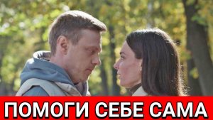 Помоги себе сама 5-8 серия, мелодрама сериал на канале Домашний 2026 - 24.03.2026 - анонс