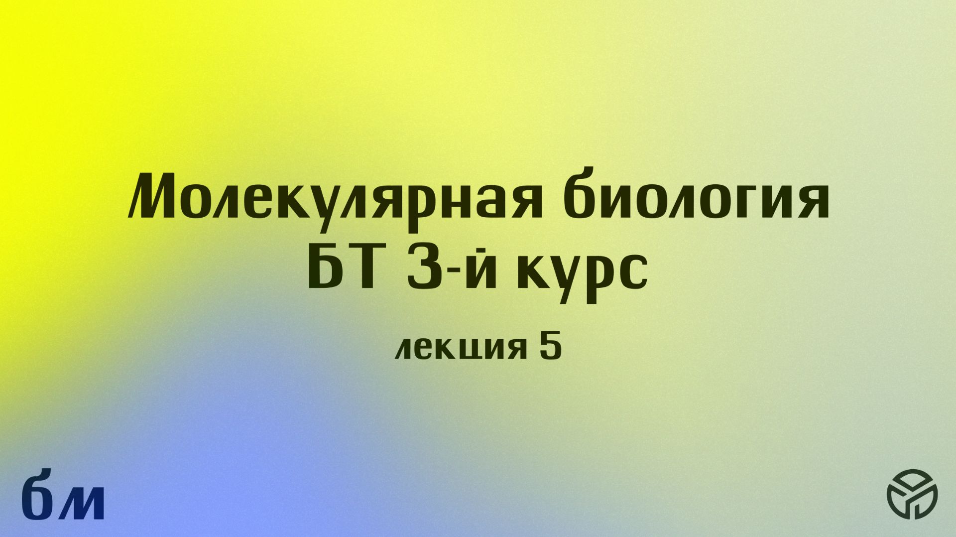 Молекулярная биология(БТ)(1 сем), лекция 5, Пупов Д. В.