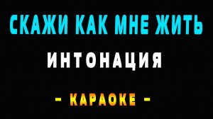 Караоке Интонация - Скажи как мне жить