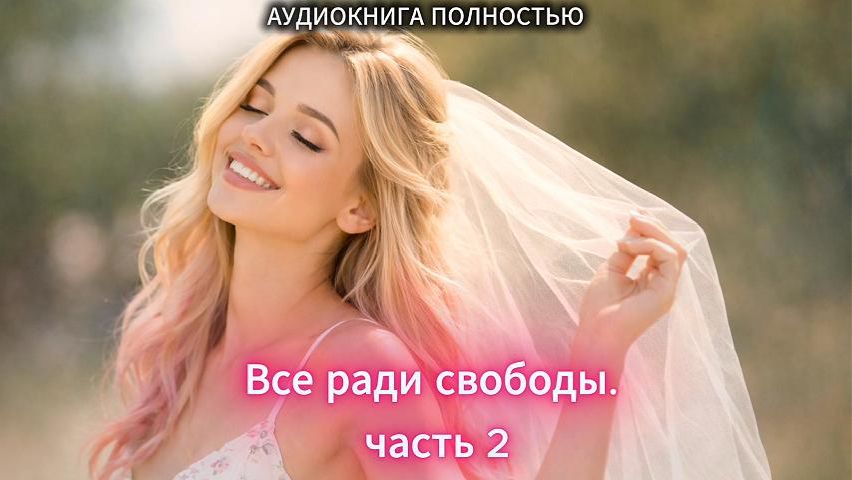 Все ради свободы | часть 2 ФИНАЛ | СОВРЕМЕННЫЙ ЛЮБОВНЫЙ РОМАН |АУДИОКНИГИ| слушать полностью