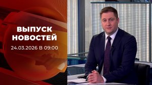 Выпуск новостей в 09:00 от 24.03.2026