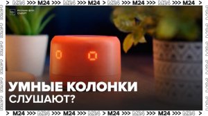 Пользователей предупредили о возможной слежке через умные колонки - Москва 24