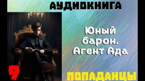 АУДИОКНИГА: ПОПАДАНЦЫ - ЮНЫЙ БАРОН. АГЕНТ АДА. (Книга 9)