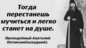 Тогда перестанешь мучиться и легко станет на душе. Преподобный Анатолий Оптинский (младший).
