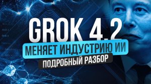 НОВАЯ НЕЙРОСЕТЬ Grok 4.2: практический курс за 22 минуты