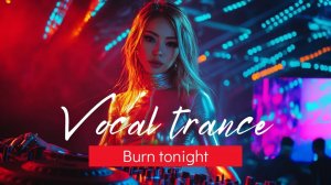 Burn Tonight 🔥✨  Uplifting Vocal Trance 2026