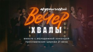 Вечер хвалы с молодежной командой прославления Церкви 21 века