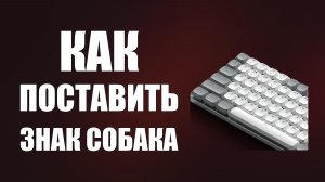 Как поставить знак собака на клавиатуре