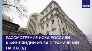 Рассмотрение иска россиян к Финляндии из-за ограничений на въезд