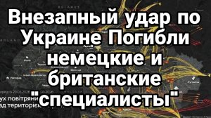 ВНЕЗАПНЫЙ УДАР! ПОГИБЛИ НЕМЕЦКИЕ И БРИТАНСКИЕ "СПЕЦИАЛИСТЫ'