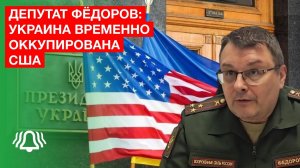 УКРАИНА временно ОККУПИРОВАНА США — депутат Фёдоров
