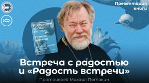 «Радость встречи. Беседы о счастье и смысле жизни». Новая книга протоиерея Михаила Потокина