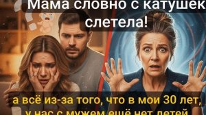 Истории из жизни \ Когда мне исполнилось 30 лет, мама словно с катушек слетела...
