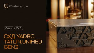 Обзор СХД TATLIN.UNIFIED Gen2 от YADRO: архитектура, тесты и практический опыт