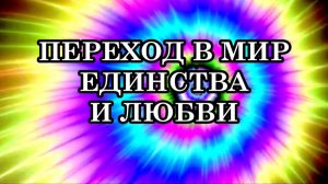 ПЕРЕХОД В МИР БОЖЕСТВЕННОГО ЕДИНСТВА И ЛЮБВИ. Так что же влияет на ваш выбор? Как понять и отличить?