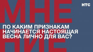 Мнение: По каким признакам начинается настоящая весна лично для Вас?