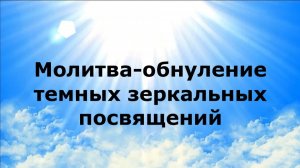 МОЛИТВА-ОБНУЛЕНИЕ ТЕМНЫХ ЗЕРКАЛЬНЫХ ПОСВЯЩЕНИЙ #нанабелосвет