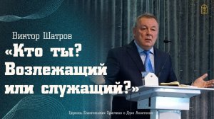 Виктор Шатров - Кто ты? Возлежащий или служащий?
