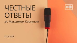 Честные Ответы с Максимом Каскуном выпуск от 23 марта 2026