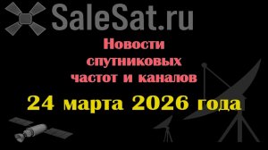 Новости спутниковых каналов и частот (транспондеров) от 24.03.26