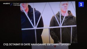 Суд оставил в силе наказание Евгению Горлову