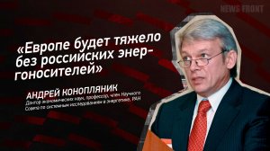 "Европе будет тяжело без российских энергоносителей" - Андрей Конопляник
