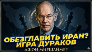 🚨 Джон Миршаймер | Обезглавить Иран? Это игра для дураков - и вот почему США проиграют