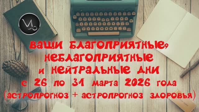 КОЗЕРОГ: «ВАШИ БЛАГОПРИЯТНЫЕ, НЕБЛАГОПРИЯТНЫЕ и НЕЙТРАЛЬНЫЕ ДНИ с 26 по 31 МАРТА 2026 года»!!!