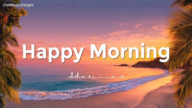 Chill Mix | Счастливого утра 🌅 Чилл-микс и Дип-Хаус музыка для поднятия Вашей энергии