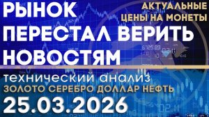 Почему рынок перестал верить новостям? Анализ рынка золота, серебра, нефти, доллара 25.03.2026 г