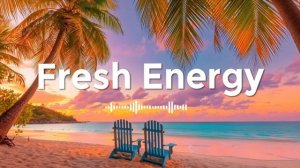 Chillout Music | Свежая энергия ☀ Тропическая Чиллаут-музыка для позитивных настроений