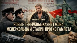 Фёдор Раззаков | Новые генералы, казнь Ежова и Мейерхольда и Сталин против Гамлета