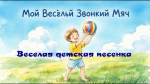 "Мой веселый звонкий мяч..." Веселая детская песенка на стихи С.МАРШАКА