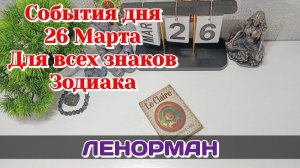 События дня 26.03.26 Для всех знаков Зодиака/Таро Прогноз/ЛЕНОРМАН