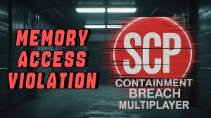 Как ИСПРАВИТЬ ОШИБКУ Error! - Memory access violation при запуске SCP:Containment Breach Multiplayer