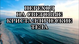 КАК ПРОИСХОДИТ НАШЕ ПРЕОБРАЗОВАНИЕ В СВЕТОВЫХ КРИСТАЛЛИЧЕСКИХ СУЩЕСТВ?