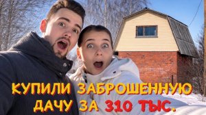 КУПИЛИ ЗАБРОШЕННУЮ ДАЧУ ЗА 310 тысяч, И ЧТО ИЗ ЭТОГО ВЫШЛО!?