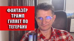 Фантазёр Трамп гуляет по Тегерану