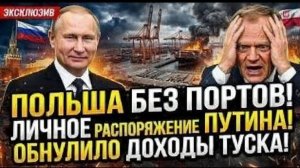 ПОЛЬША БЕЗ ПОРТОВ! Путин обнуляет доходы Туска — Европа в шоке
