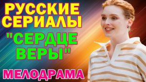 Русские сериалы: Новинки-2026. Мелодрама: "Сердце Веры"