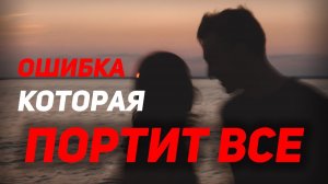 Самая опасная ошибка в начале общения с девушкой