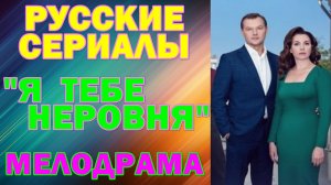 Русские сериалы: Новинки-2026. Мелодрама: "Я тебе неровня"