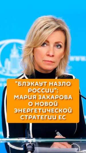 «Блэкаут назло России»: Мария Захарова о новой энергетической стратегии ЕС