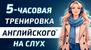 КУРС АУДИРОВАНИЯ по английскому языку - 5-часовая тренировка английского на слух, улучшай навыки