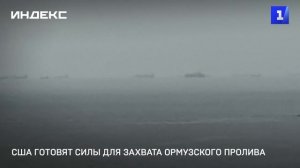 США готовят силы для захвата Ормузского пролива