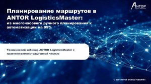 «Планирование маршрутов в ANTOR LogisticsMaster: от ручного планирования к автоматизации на 99%»