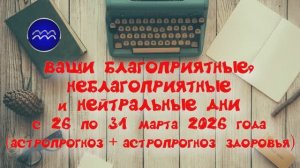 ВОДОЛЕЙ: "ВАШИ БЛАГОПРИЯТНЫЕ, НЕБЛАГОПРИЯТНЫЕ и НЕЙТРАЛЬНЫЕ ДНИ с 26 по 31 МАРТА 2026 года"!!!
