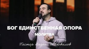 «Бог Единственная Опора» (Молитва) Пастор Андрей Шаповалов