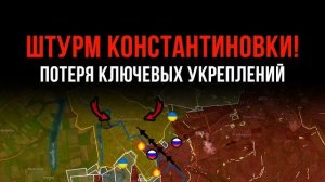 ШТУРМ КОНСТАНТИНОВКИ! ⚡ Потеря ключевых укреплений 💥 Сводки БОЕВЫХ ДЕЙСТВИЙ С ФРОНТА НА СЕГОДНЯ!